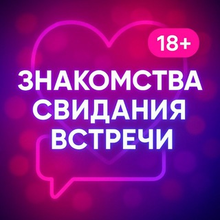 Канал ЗНАКОМСТВА СВИДАНИЯ ВСТРЕЧИ 18+